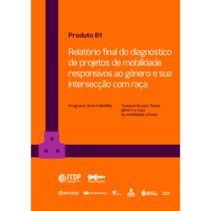 Transporte para Todas: Relatório final do diagnóstico de projetos de mobilidade responsivos ao gênero e sua intersecção com raça